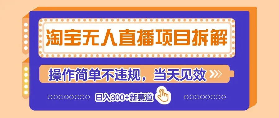 淘宝无人直播项目拆解，操作简单不违规，当天见效 日入300+新赛道-网亿资源平台