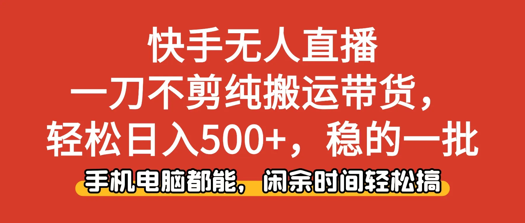 快手无人直播，一刀不剪纯搬运带货轻松日入500+，稳的一批，手机电脑都…-网亿资源平台