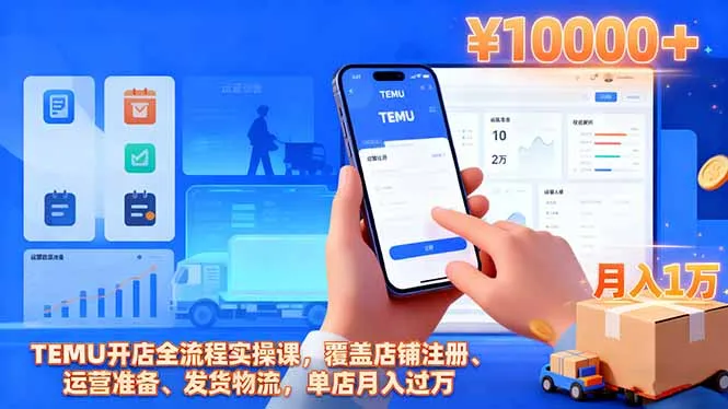 TEMU开店全流程实操课，覆盖店铺注册、运营准备、发货物流，单店月入过万-网亿资源平台