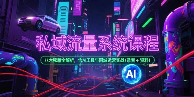私域流量系统课程，八大秘籍全解析，含AI工具与同城运营实战(录音+资料-网亿资源平台