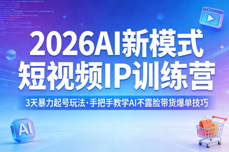 2026AI新模式短视频IP训练营，3天暴力起号玩法，手把手教学AI不露脸带货爆单技巧-网亿资源平台
