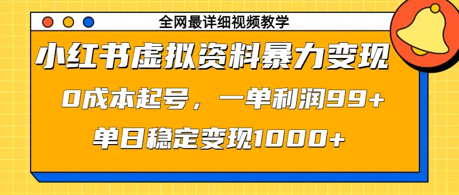 小红书虚拟资料暴力变现，0成本起号，一单利润99+，单日稳定变现1000+-网亿资源平台