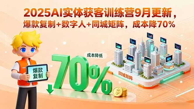 2025AI实体获客训练营9月更新，爆款复制+数字人+同城矩阵，成本降70%-网亿资源平台