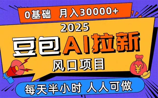 2025豆包AI拉新风口项目，0粉0基础月入3W+，新手小白轻松学会-网亿资源平台
