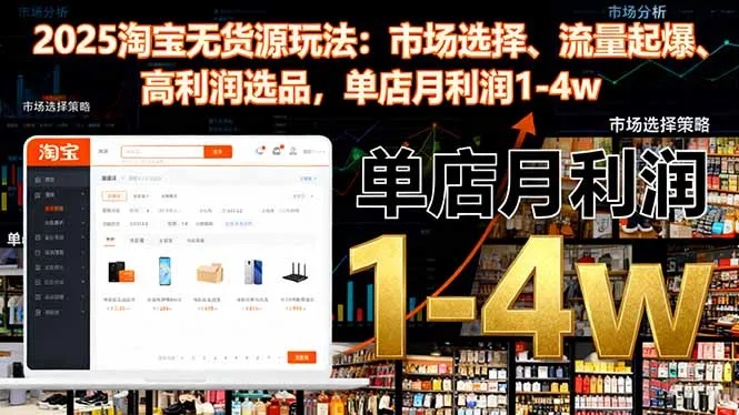2025淘宝无货源玩法：市场选择、流量起爆、高利润选品，单店月利润1-4w-网亿资源平台