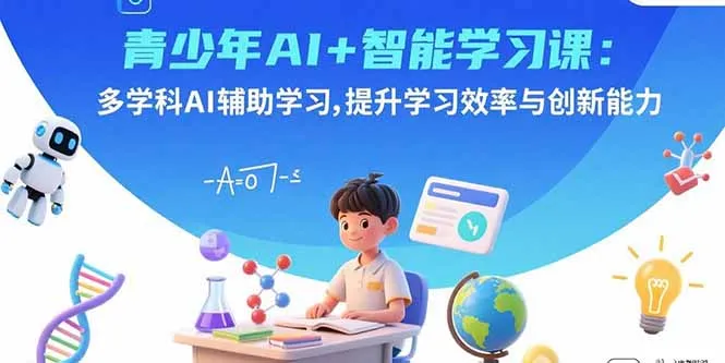 青少年AI+智能学习课：多学科AI辅助学习，提升学习效率与创新能力-网亿资源平台