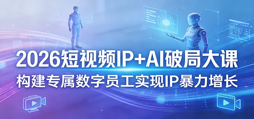 2026短视频IP+AI破局大课，构建专属数字员工实现IP暴力增长-网亿资源平台