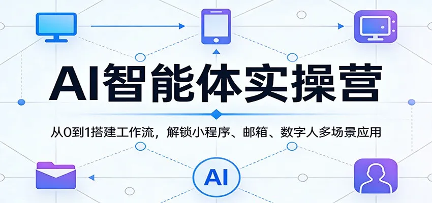 AI智能体实操营：从0到1搭建工作流，解锁小程序、邮箱、数字人多场景应用-网亿资源平台