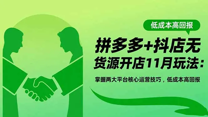 拼多多+抖店无货源开店11月玩法:掌握两大平台核心运营技巧,低成本高回报-网亿资源平台