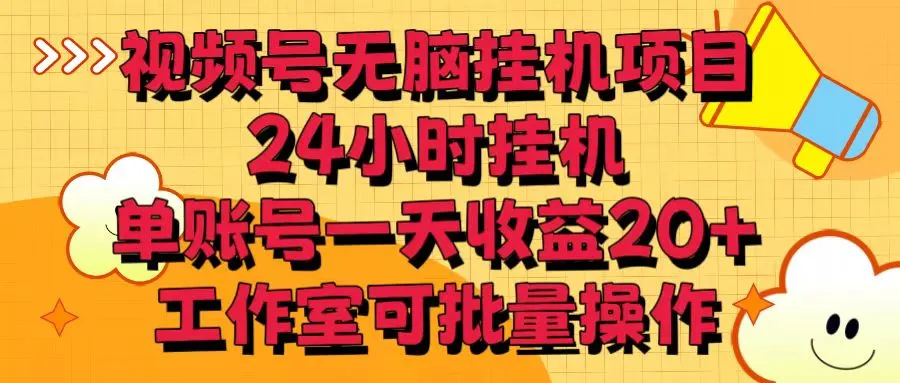 视频号无脑挂机项目，24小时挂机，单账号一天收益20＋，工作室可批量操作-网亿资源平台