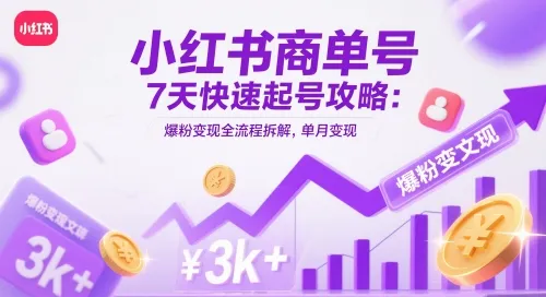 小红书商单号7天快速起号攻略：爆粉变现全流程拆解，单月变现3k+-网亿资源平台