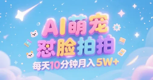 AI萌宠怼脸拍，萌宠赛道，精准高客单，每天十分钟，创作者分成，月入5W+-网亿资源平台