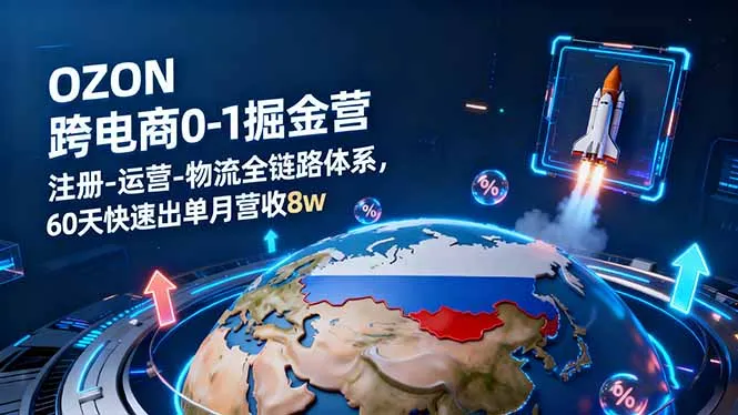 OZON跨境电商0-1掘金营：注册-运营-物流全链路体系，60天快速出单月营收8w-网亿资源平台