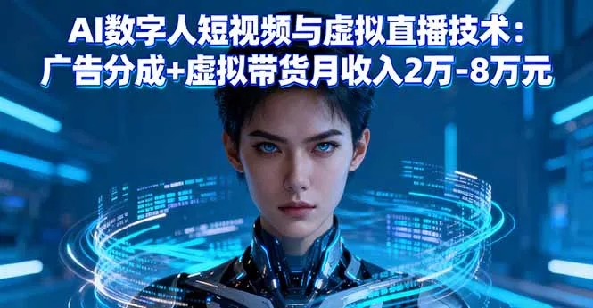 AI数字人短视频与虚拟直播技术：广告分成+虚拟带货月收入2万-8万元-网亿资源平台