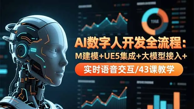 AI数字人开发全流程：M建模+UE5集成+大模型接入+实时语音交互/43课教学-网亿资源平台