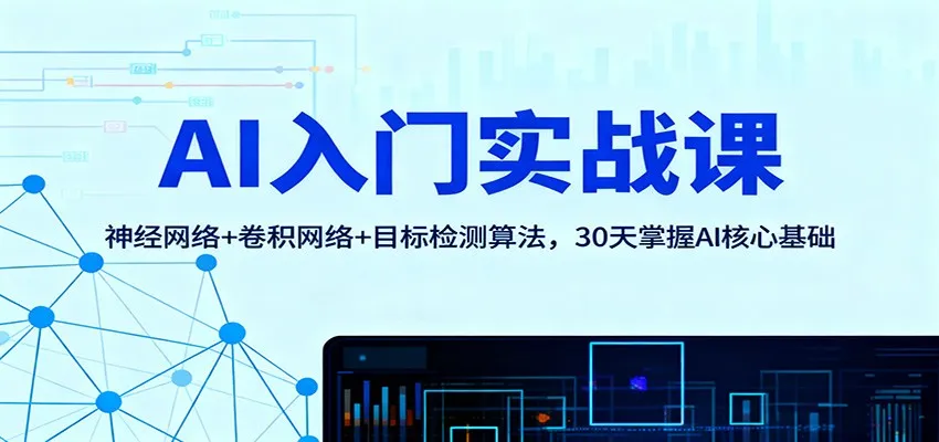 AI入门实战课：神经网络+卷积网络+目标检测算法，30天掌握AI核心基础-网亿资源平台