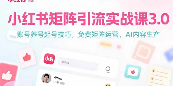 小红书矩阵引流实战课3.0：账号养号起号技巧，免裴矩阵运营，AI内容生产-网亿资源平台