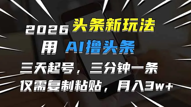 2026最新头条玩法，用AI撸头条，3天必起号，3分钟1条，只需要复制粘贴，简单月入3W+-网亿资源平台
