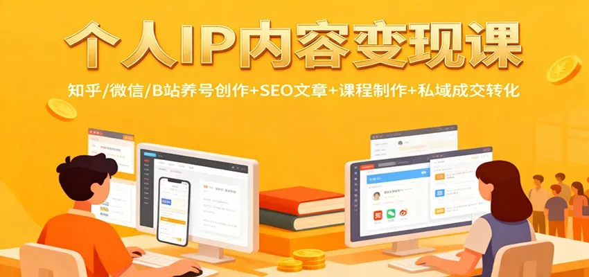 个人IP内容变现课：知乎/微信/B站养号创作+SEO文章+课程制作+私域成交转化-网亿资源平台