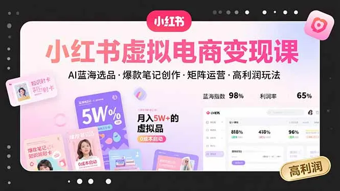 小红书虚拟电商变现课，AI蓝海选品，爆款笔记创作，矩阵运营，高利润玩法-网亿资源平台