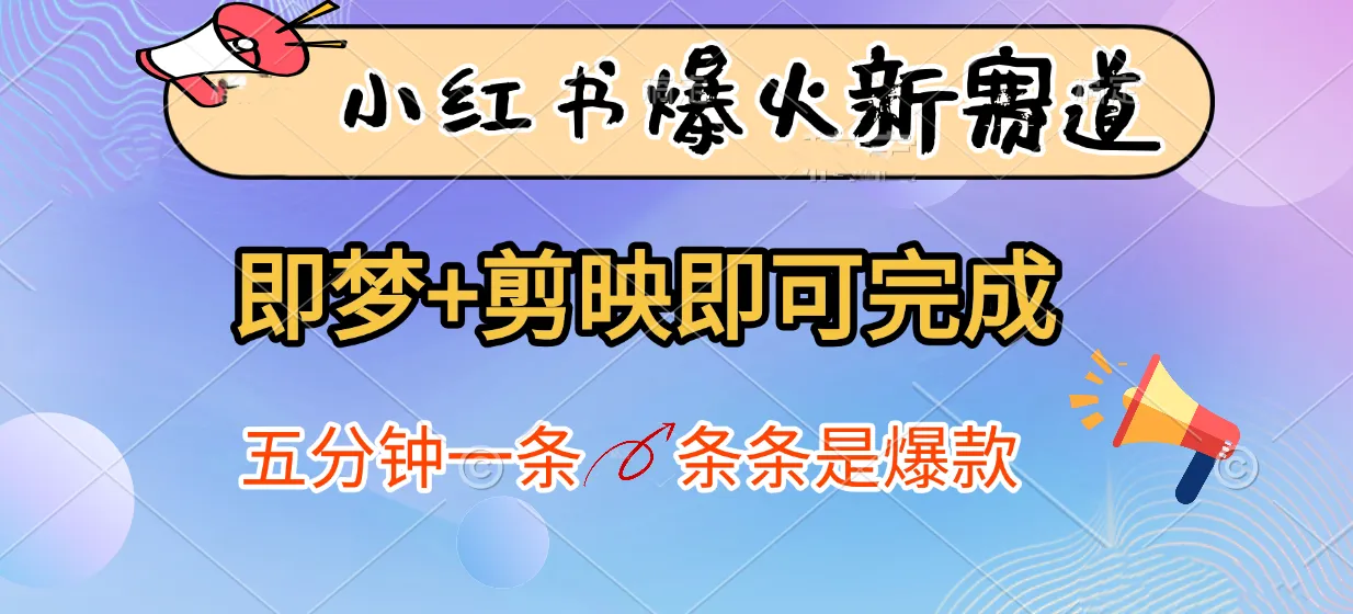 小红书爆火新赛道，即梦+剪映即可完成，五分钟一条，条条是爆款-网亿资源平台