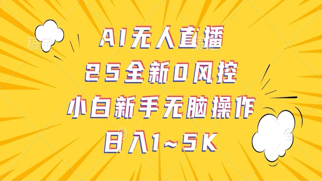 AI无人直播，25全新0风控，小白新手无脑操作日入1-5K-网亿资源平台
