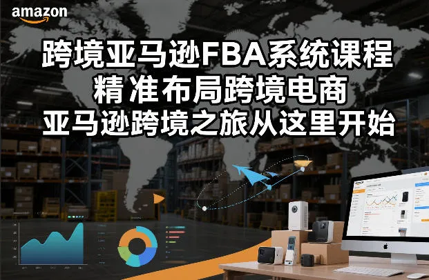 跨境亚马逊FBA系统课程，精准布局跨境电商，亚马逊跨境之旅从这里开始-网亿资源平台