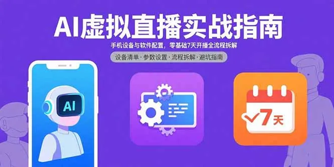 AI虚拟直播实战指南，手机设备与软件配置，零基础7天开播全流程拆解-网亿资源平台