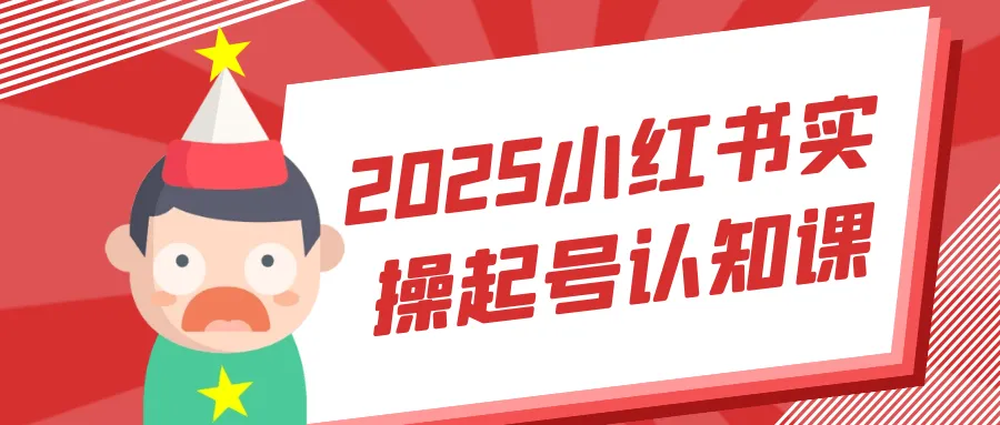 2025小红书实操起号认知课-网亿资源平台