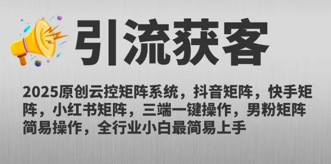2025原创云控矩阵系统，抖音矩阵，快手矩阵，小红书矩阵，三端一键操…-网亿资源平台
