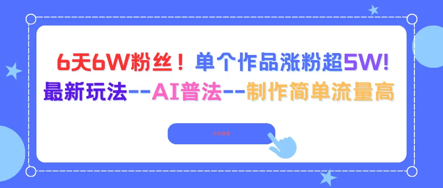 6天6W粉丝！单个作品涨粉超5W!最新玩法--AI普法--制作简单流量高-网亿资源平台