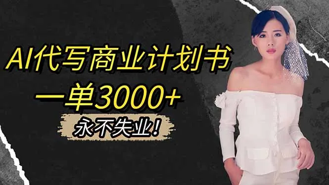 AI代写商业计划书，一单3000+，提供接单渠道，主打长期稳定，永不失业-网亿资源平台