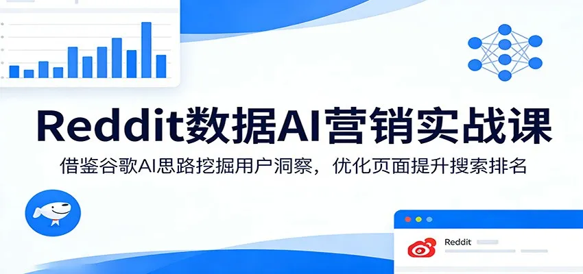 Reddit数据AI营销实战课：借鉴谷歌AI思路挖掘用户洞察，优化页面提升搜索排名-网亿资源平台