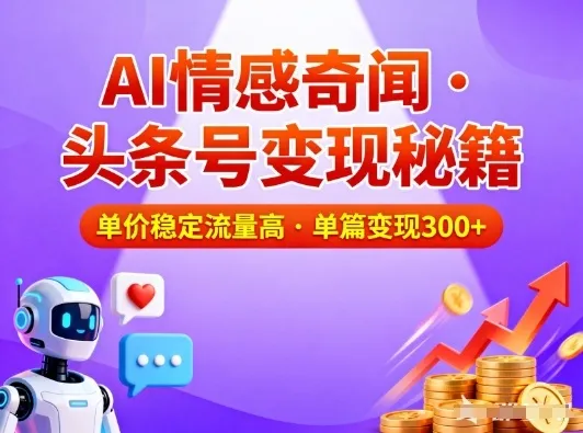 头条号做AI情感奇闻内容，单价稳定流量高，一篇变现3张-网亿资源平台
