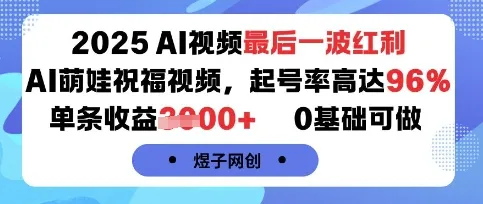 2025AI视频最后一波红利，AI萌娃祝福视频，起号率高达96%，单条收益1k+，0基础可做-网亿资源平台