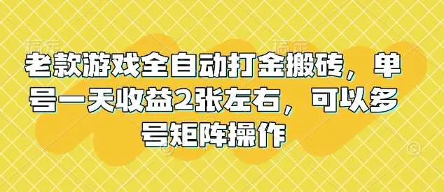 老款游戏全自动打金搬砖,单号一天收益2张左右,可以多号矩阵操作【揭秘】
