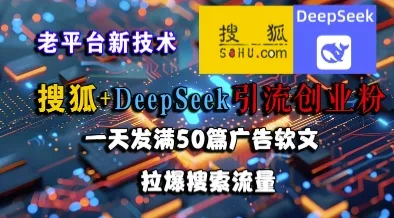搜狐+DeepSeek引流创业粉，老平台新技术，一天发满50篇广告软文，拉爆搜索流量-网亿资源平台
