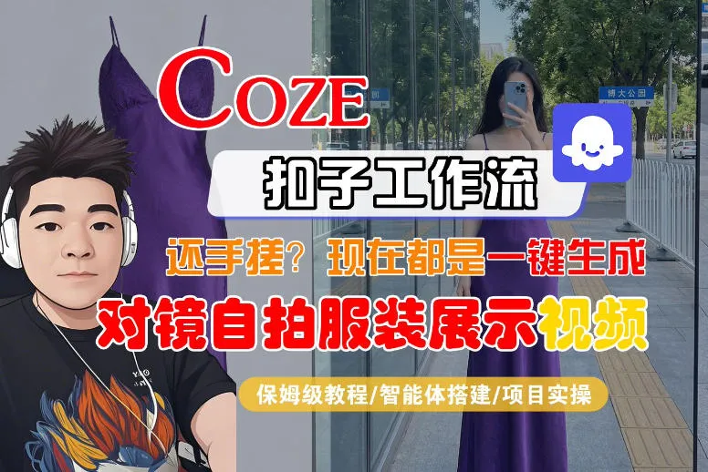 Coze智能体工作流一键生成“对镜自拍服装展示“短视频，全流程保姆级教学-网亿资源平台