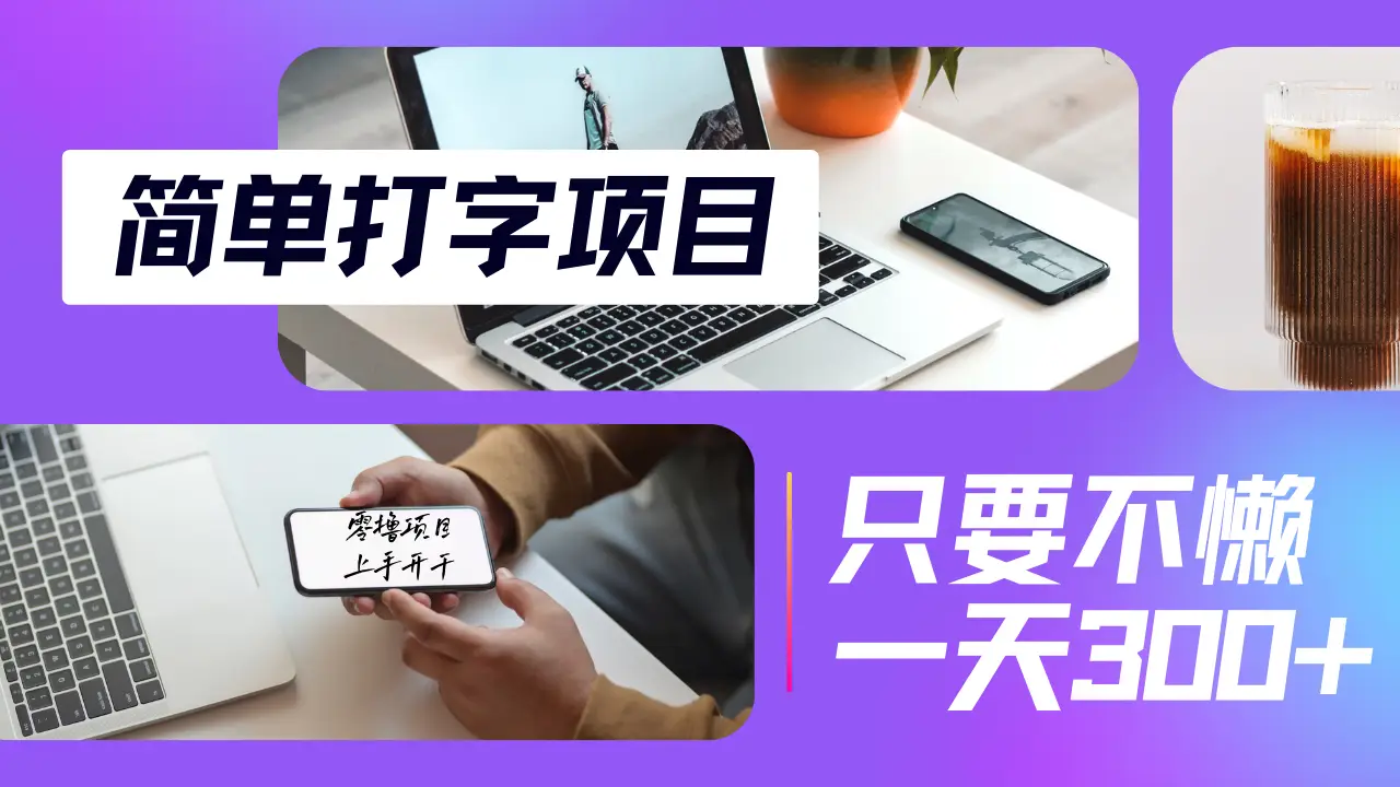 简单打字项目，小白宝妈在家就能做，轻松日入300+无上限，纯搬砖无脑操作，多劳多得-网亿资源平台