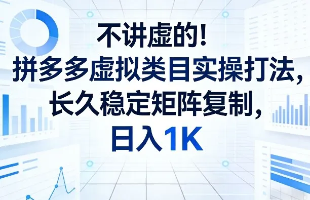 不讲虚的!拼多多虚拟类目实操打法,长久稳定矩阵复制,日入1K【揭秘】-网亿资源平台