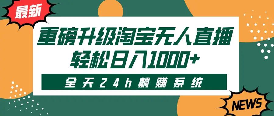 重磅升级淘宝无人直播，全天24h躺赚系统，轻松日入1000+-网亿资源平台