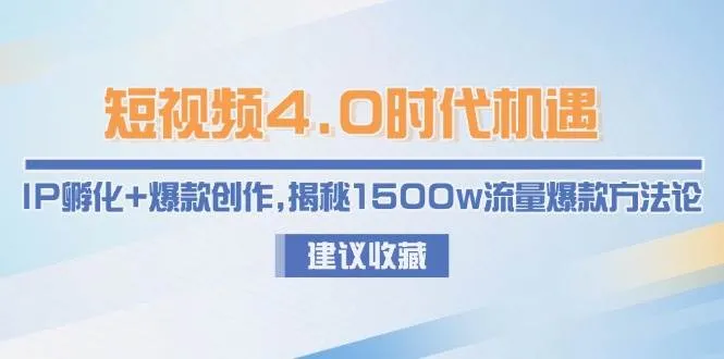 短视频4.0时代机遇：IP孵化+爆款创作，揭秘1500w流量爆款方法论-网亿资源平台