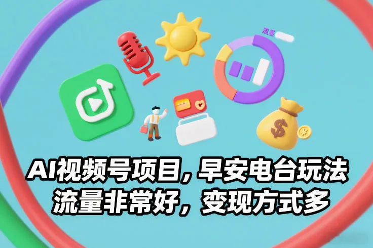 AI视频号项目，早安电台玩法，流量非常好，变现方式多-网亿资源平台