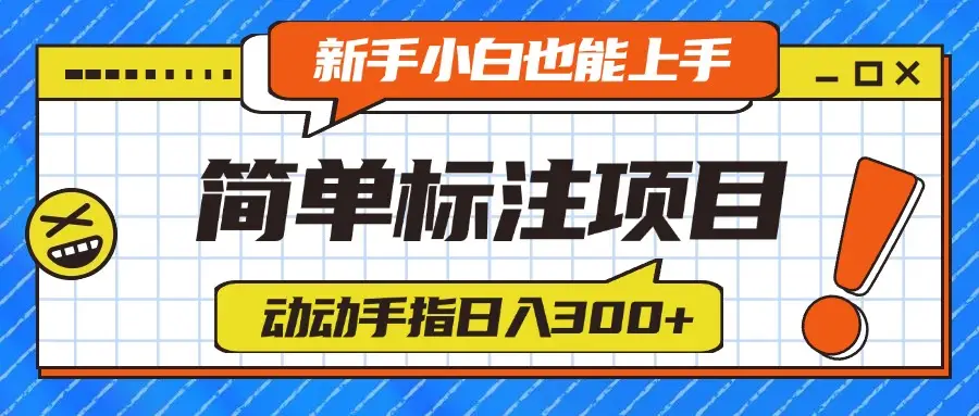 简单标注项目，动动手指日入300+，新手小白也能上手！-网亿资源平台