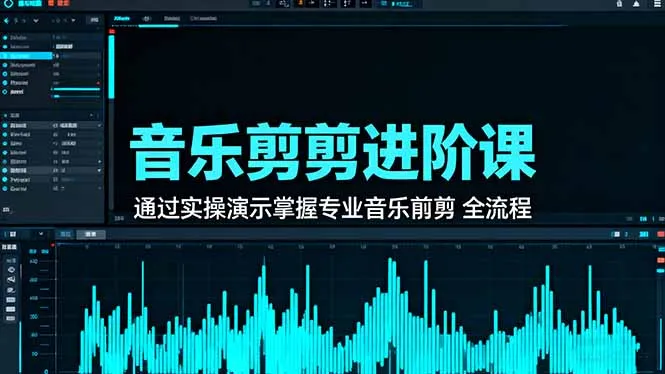 音乐剪辑进阶课：通过实操演示掌握专业的音乐剪辑全流程技能-网亿资源平台