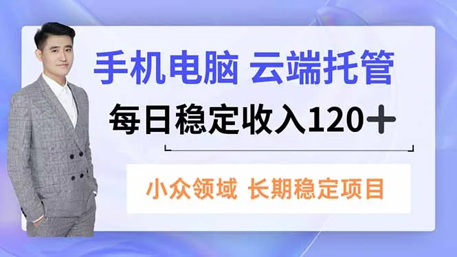 手机、电脑云端托管，每日稳定收入120+，小众领域长期稳定-网亿资源平台