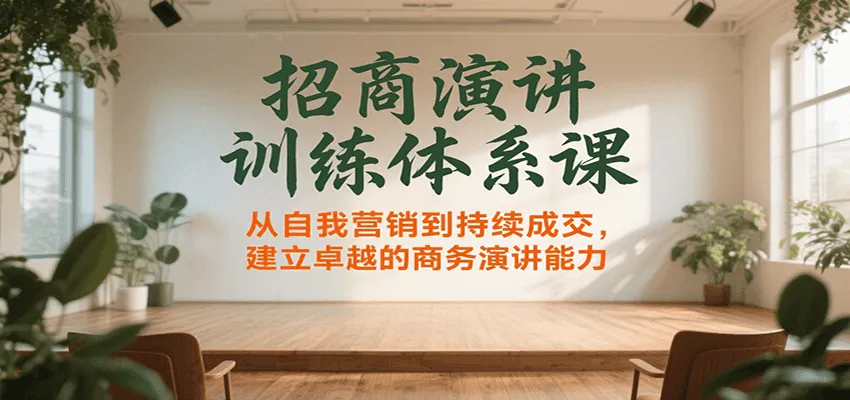 招商演讲训练体系课，从自我营销到持续成交，建立卓越的商务演讲能力-网亿资源平台