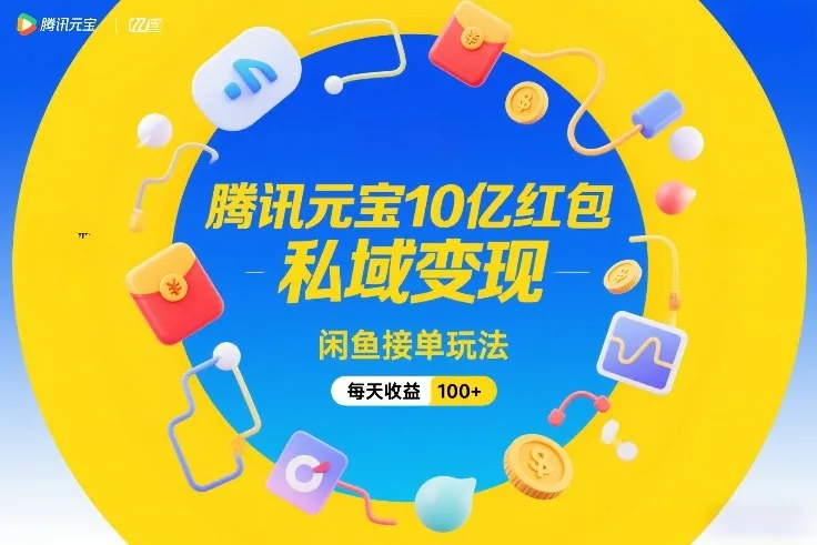 腾讯元宝10亿红包，私域变现，闲鱼接单玩法，每天收益100+-网亿资源平台