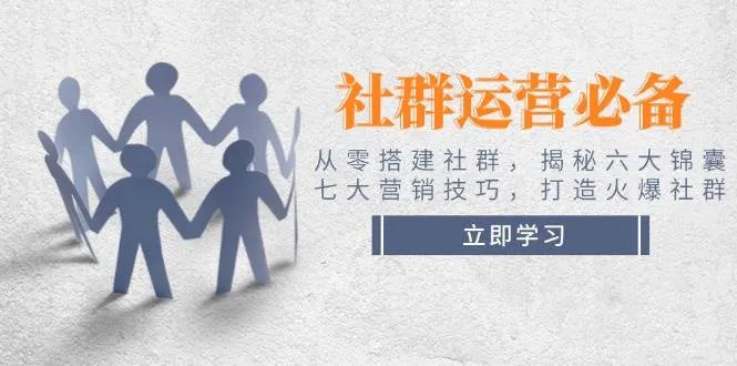 社群运营必备！从零搭建社群，揭秘六大锦囊、七大营销技巧，打造火爆社群-网亿资源平台