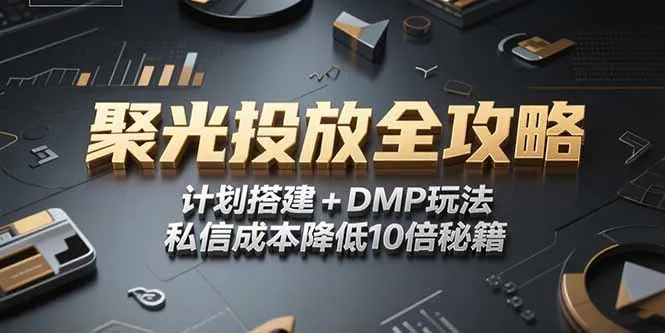 2025小红书聚光投放全攻略，计划搭建+DMP玩法，私信成本降低10倍秘籍-网亿资源平台